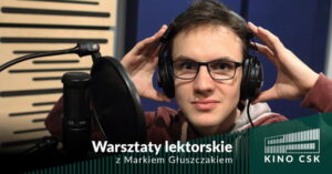 Read more about the article Warsztaty lektorskie z Markiem Głuszczakiem – Kino CSK 21.I.