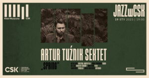 Read more about the article Artur Tuźnik Sextet – „Spring” – Premiera w Polsce – CSK 19.I.