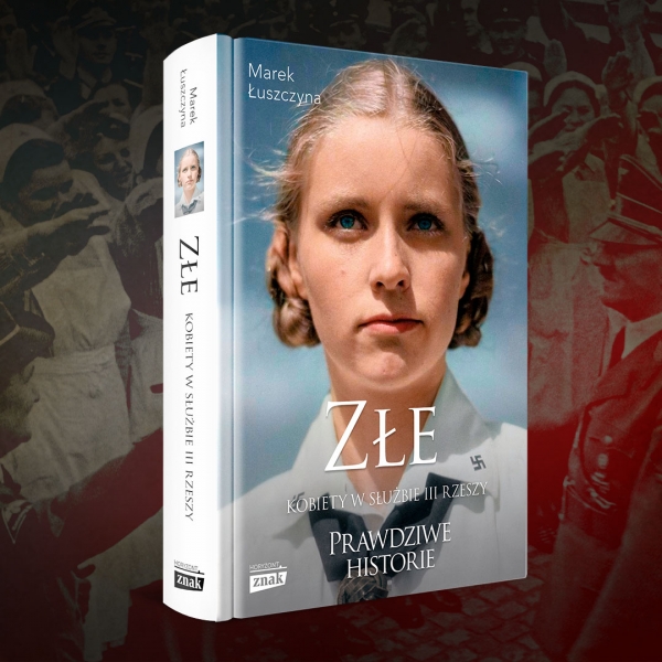 Okładka książki Marka Łuszczyny pt. "Złe. Kobiety w historii III Rzeszy. Prawdziwe historie".