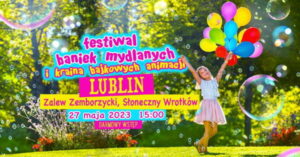 Read more about the article Festiwal Baniek Mydlanych  i Kraina Bajkowych Animacji w Lublinie! 27.V.