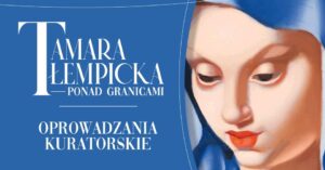 Read more about the article Tamara Łempicka – Ponad granicami – oprowadzanie kuratorskie 14.IV.