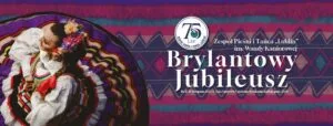 Read more about the article Brylantowy Jubileusz Zespołu PIEŚNI I TAŃCA „LUBLIN” im. WANDY KANIOROWEJ – 16-18 XI