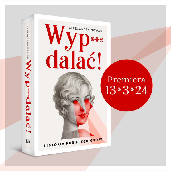 Okładka książki Aleksandry Nowak pt.: "Wyp***dalać! Historia kobiecego gniewu".