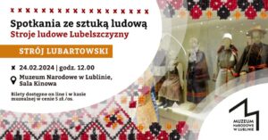 Read more about the article „Spotkania ze sztuką ludową. Stroje ludowe Lubelszczyzny” – Muzeum Lubelskie na Zamku 24.II.