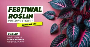 Read more about the article Festiwal Roślin – Roślinny Market – Targi Lublin 13-14.IV.