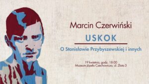 Read more about the article Spotkanie z M. Czerwińskim poświęcone książce „Uskok. O Stanisławie Przybyszewskiej i innych” – Muzeum Czechowicza  19.IV.