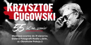 Read more about the article Wystawa „Krzysztof Cugowski 55 lat na scenie”  Radio Lublin 30.V.- 31.VIII.
