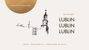 Read more about the article Wystawa „Lublin, Lublin, Lublin. Józef Czechowicz i rodzinne miasto” od 9.IX.