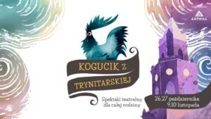 Read more about the article Rodzinny spektakl teatralny „Kogucik z Trynitarskiej” 26-27.X, 9-10.XI.
