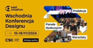 Read more about the article East Creative – Wschodnia Konferencja Designu – CSK 15-16.XI.