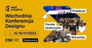 Read more about the article East Creative – Wschodnia Konferencja Designu – CSK 15-16.XI.