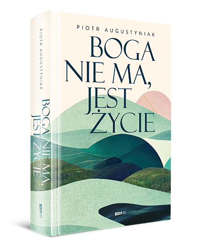 Okładka książki Piotra Augustyniaka pt. "Boga nie ma, jest życie".