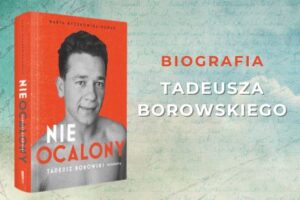 Read more about the article „Nieocalony. Tadeusz Borowski. Biografia” Marta Byczkowska-Nowak