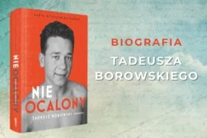 Read more about the article „Nieocalony. Tadeusz Borowski. Biografia” Marta Byczkowska-Nowak