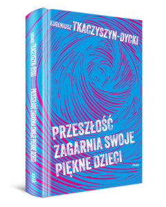 Read more about the article „Przeszłość zagarnia swoje piękne dzieci” E. Tkaczyszyn-Dycki