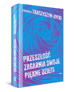 Read more about the article „Przeszłość zagarnia swoje piękne dzieci” E. Tkaczyszyn-Dycki