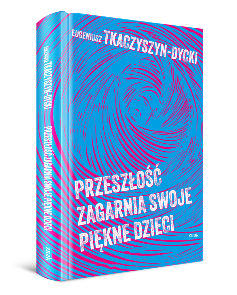 Okładka książki Eugeniusza Tkaczyszyna-Dyckiego "Przeszłość zagarnia swoje piękne dzieci".