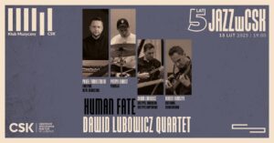 Read more about the article Jazz w CSK –  Dawid Lubowicz Quartet – Human Fate 13.II