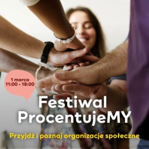 Read more about the article Festiwal ProcentujeMy. Przyjdź 1 marca, poznaj organizacje społeczne i zdecyduj, komu przekażesz 1,5 % podatku