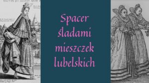 Read more about the article Spacer i zwiedzanie – Śladami mieszczek lubelskich – Piwnica pod Fortuną 8.III.