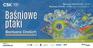 Read more about the article „Baśniowe ptaki ” – wystawa B. Drelich – CSK 28.III.-4.V.