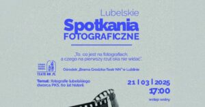 Read more about the article Lubelskie Spotkania Fotograficzne – Ośrodek Brama Grodzka-Teatr NN  21.III.