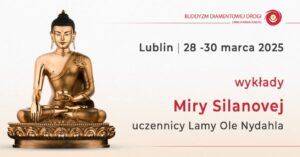 Read more about the article Wykłady buddyjskie Miry Silanovej – Buddyjski Ośrodek Medytacyjny – 28-30.III.