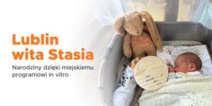 Read more about the article Lublin wita Stasia – Narodziny dzięki miejskiemu programowi in vitro