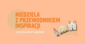 Read more about the article Niedzela z przewodnikiem – Otwarty spacer „Śladami Akcji Reinhardt w Lublinie”. 27.IV.