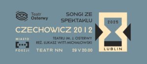 Read more about the article Songi ze spektaklu „Czechowicz 20 i 2″ Teatru im. J.Osterwy – Ośrodek „Brama Grodzka – Teatr NN 29.V.”