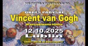 Read more about the article Wystawa 3D – Vincent van Gogh – Okres paryski; W poszukiwaniu koloru – Targi Lublin 12.X.