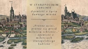 Read more about the article “Próżno uciec, próżno się przed miłością schronić,…”- opowieść o miłościach staropolskiego Lublina 15.II.