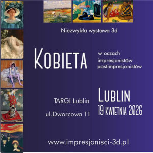 Read more about the article Niezwykła wystawa 3D- KOBIETA – W oczach impresjonistów, postimpresjonistów – Targi Lublin 19.IV.