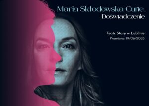 Read more about the article „Maria Skłodowska-Curie. Doświadczenie” – monodram A.Przepiórskiej – premiera – Teatr Stary 19-21.VI.
