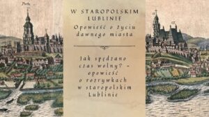 Read more about the article Spacer poświęcony rozrywkom w staropolskim Lublinie (start Plac po Farze) 2.VIII.