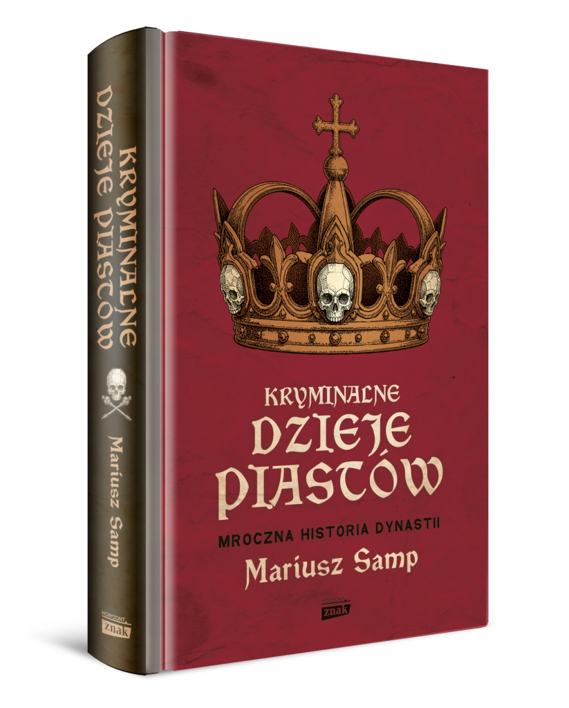 Okładka książki Mariusza Sampa pt.:Kryminalne dzieje Piastów. Mroczna historia dynastii